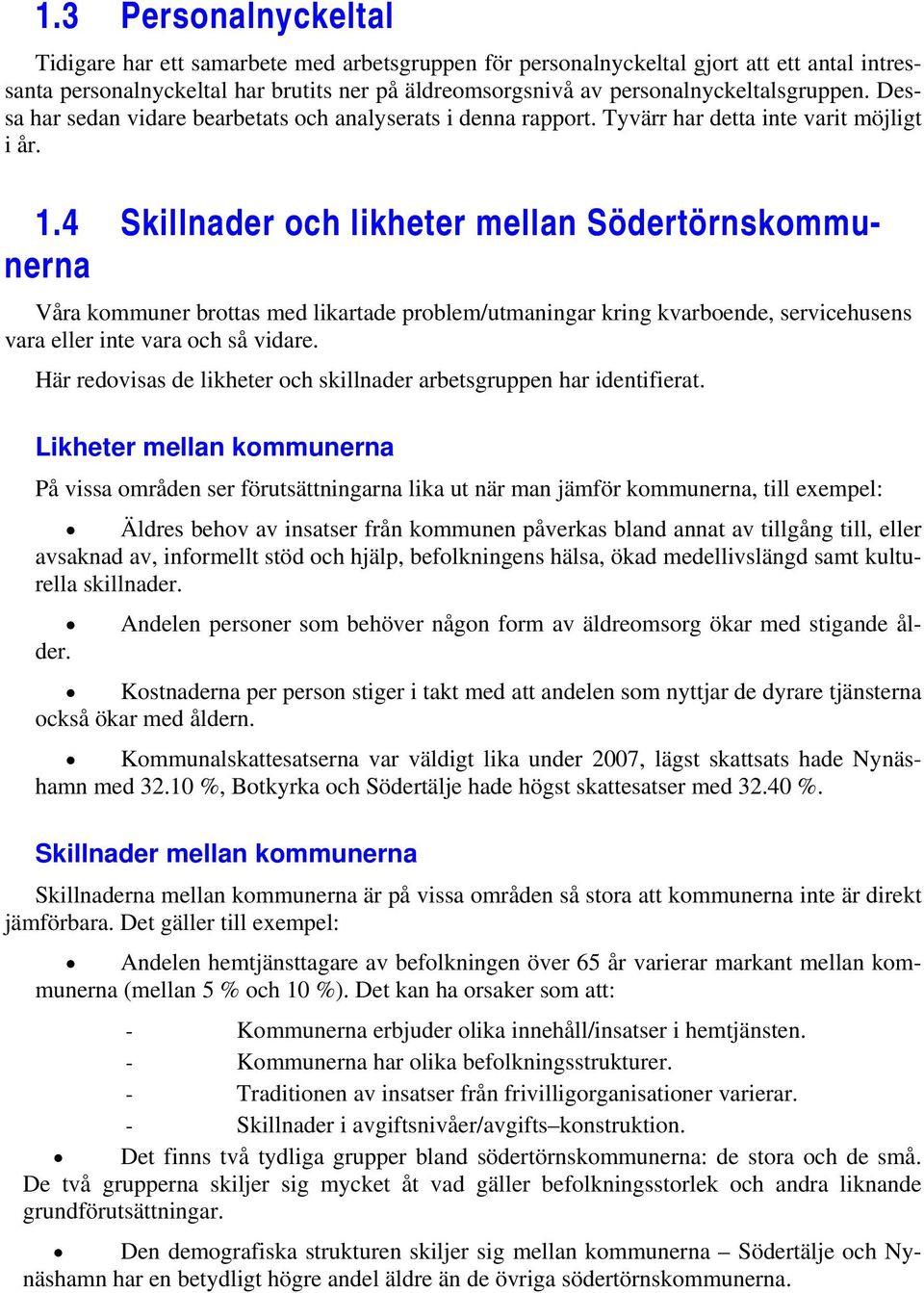 4 Skillnader och likheter mellan Södertörnskommunerna Våra kommuner brottas med likartade problem/utmaningar kring kvarboende, servicehusens vara eller inte vara och så vidare.