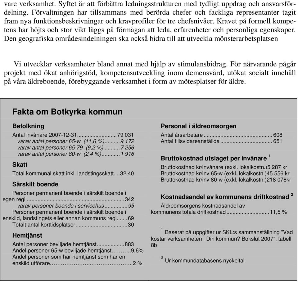 Kravet på formell kompetens har höjts och stor vikt läggs på förmågan att leda, erfarenheter och personliga egenskaper.