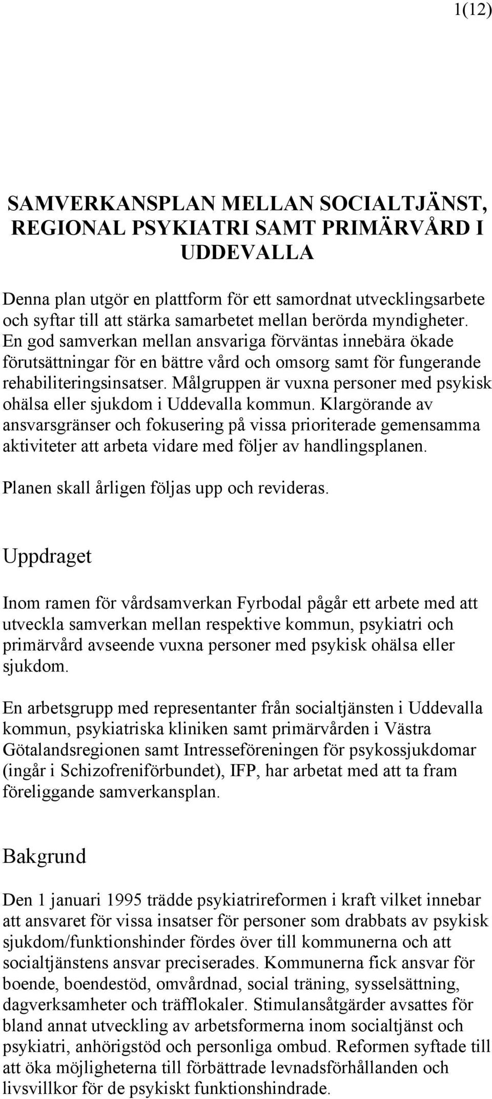 Målgruppen är vuxna personer med psykisk ohälsa eller sjukdom i Uddevalla kommun.