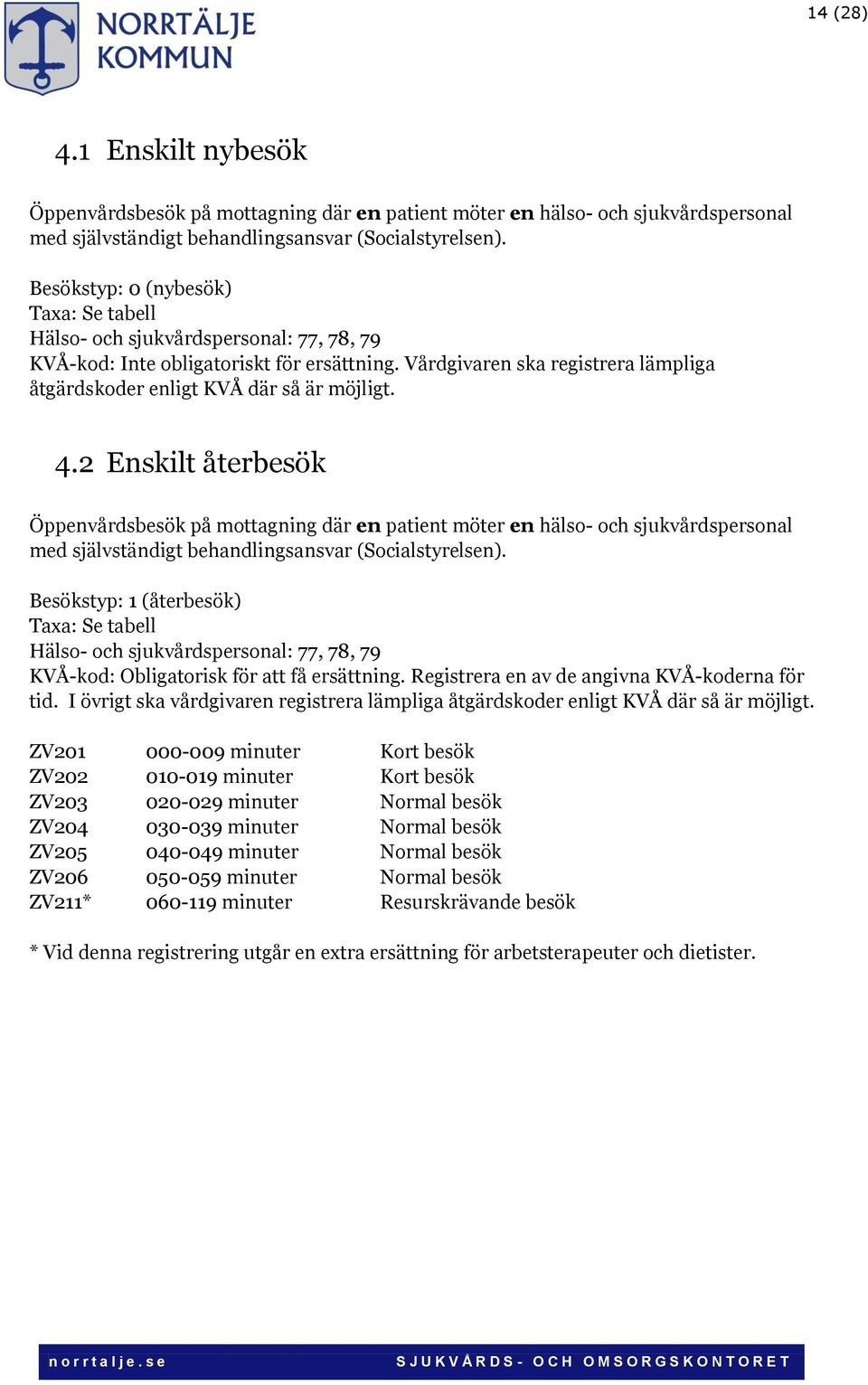 Vårdgivaren ska registrera lämpliga åtgärdskoder enligt KVÅ där så är möjligt. 4.