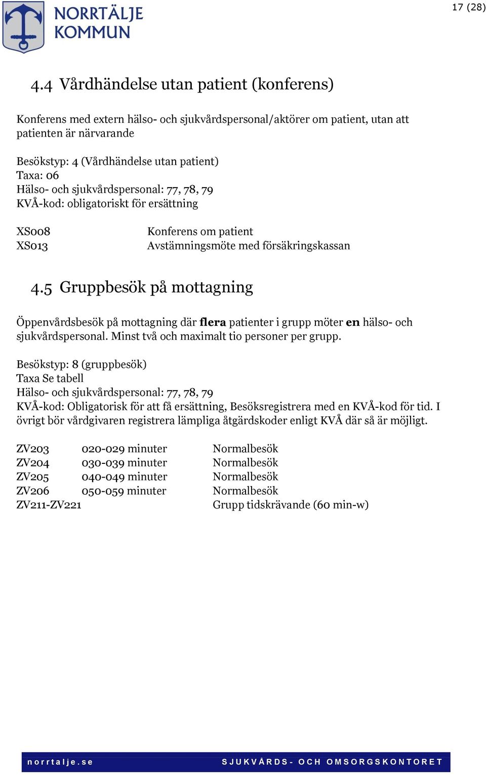 och sjukvårdspersonal: 77, 78, 79 KVÅ-kod: obligatoriskt för ersättning XS008 XS013 Konferens om patient Avstämningsmöte med försäkringskassan 4.