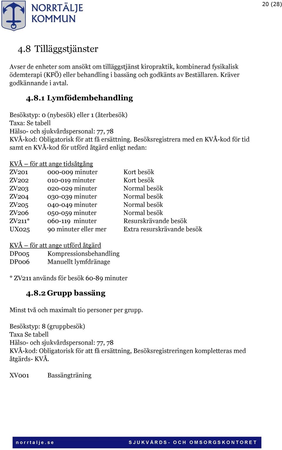 Besöksregistrera med en KVÅ-kod för tid samt en KVÅ-kod för utförd åtgärd enligt nedan: KVÅ för att ange tidsåtgång ZV201 000-009 minuter Kort besök ZV202 010-019 minuter Kort besök ZV203 020-029