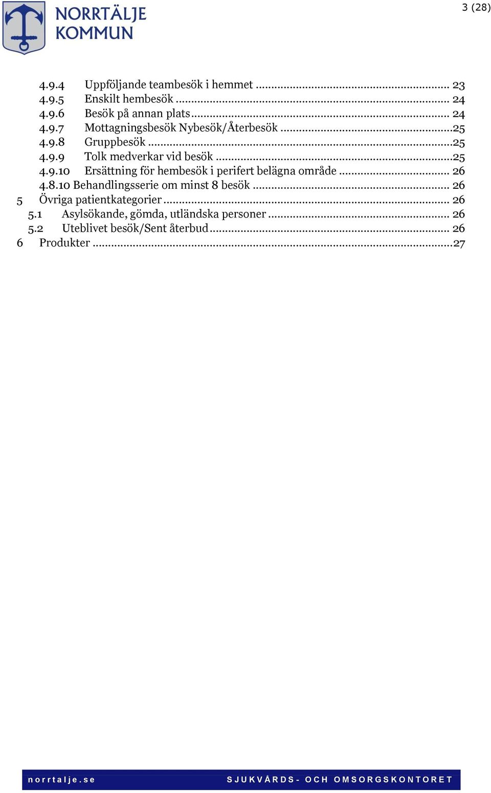 .. 26 4.8.10 Behandlingsserie om minst 8 besök... 26 5 Övriga patientkategorier... 26 5.1 Asylsökande, gömda, utländska personer.