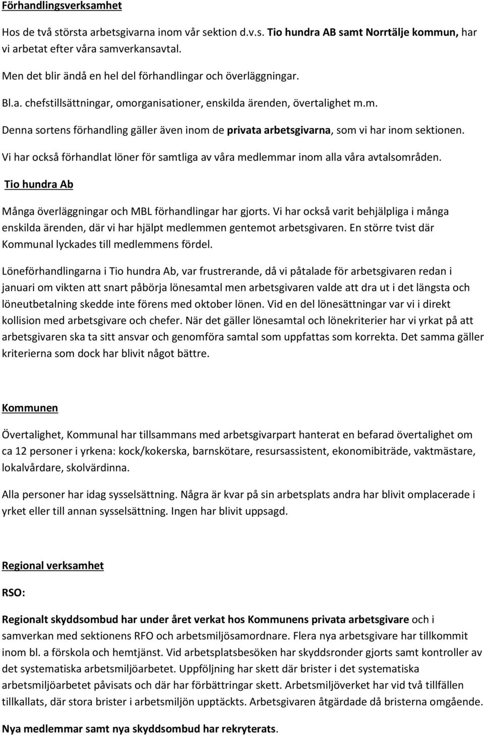 Vi har också förhandlat löner för samtliga av våra medlemmar inom alla våra avtalsområden. Tio hundra Ab Många överläggningar och MBL förhandlingar har gjorts.