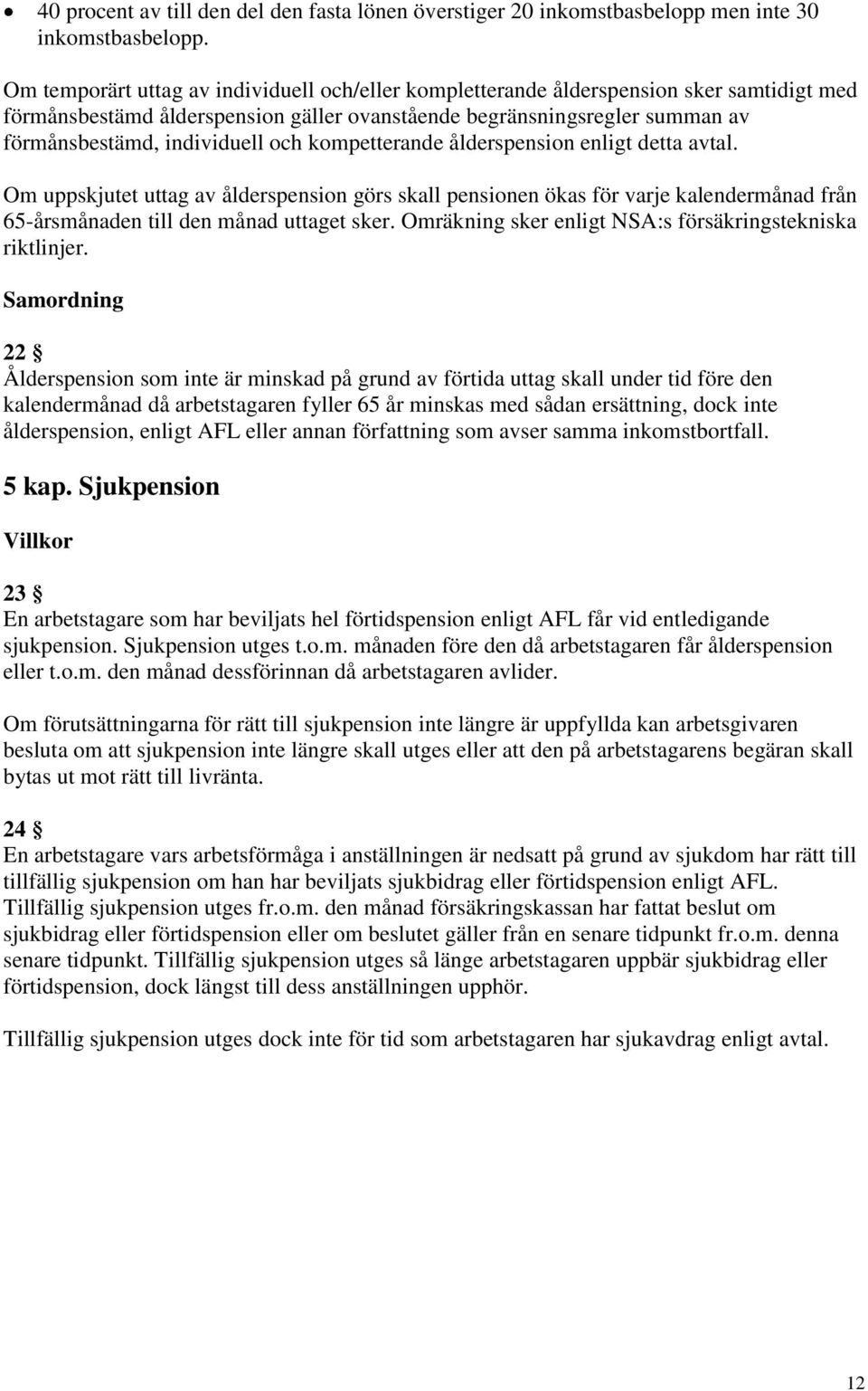 och kompetterande ålderspension enligt detta avtal. Om uppskjutet uttag av ålderspension görs skall pensionen ökas för varje kalendermånad från 65-årsmånaden till den månad uttaget sker.