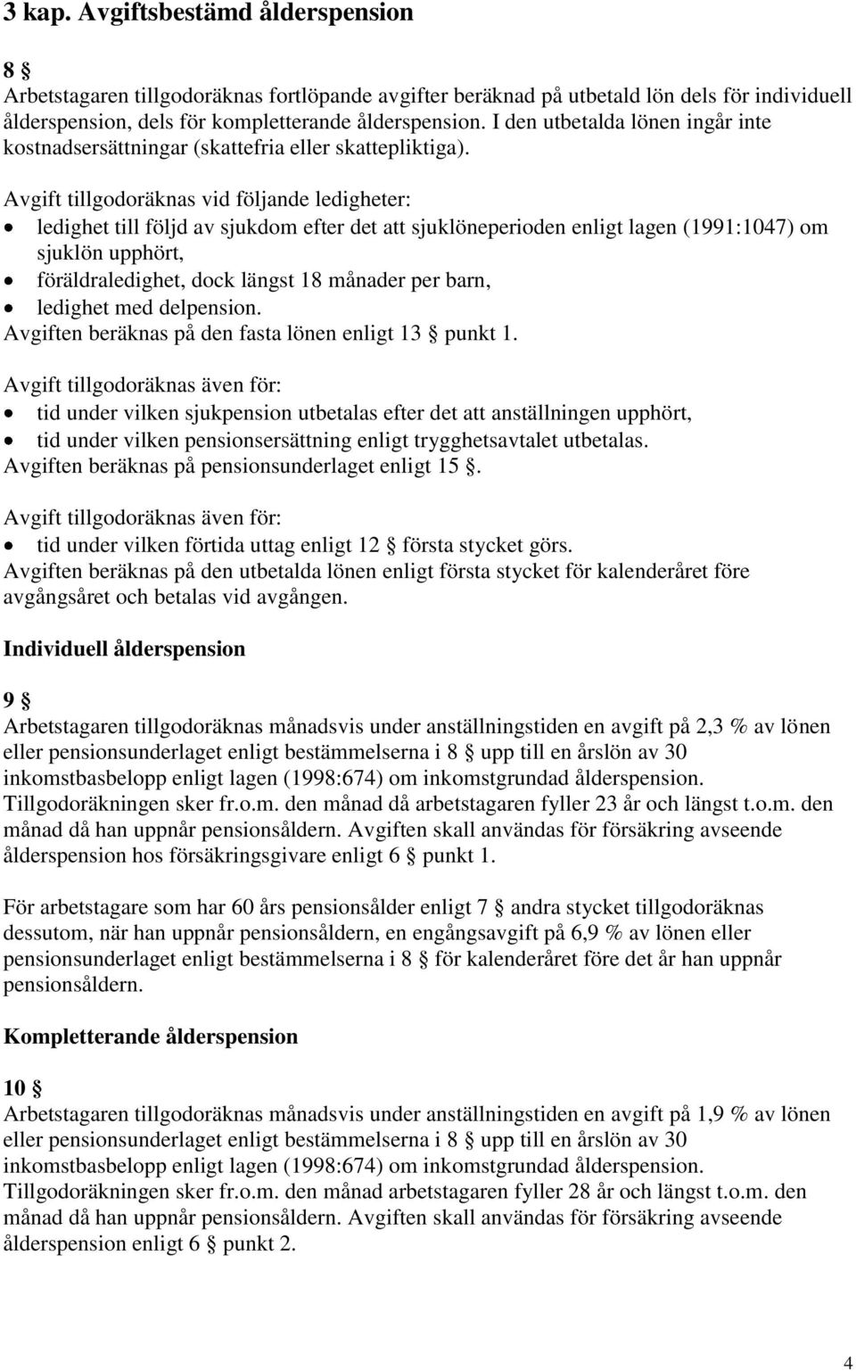 Avgift tillgodoräknas vid följande ledigheter: ledighet till följd av sjukdom efter det att sjuklöneperioden enligt lagen (1991:1047) om sjuklön upphört, föräldraledighet, dock längst 18 månader per