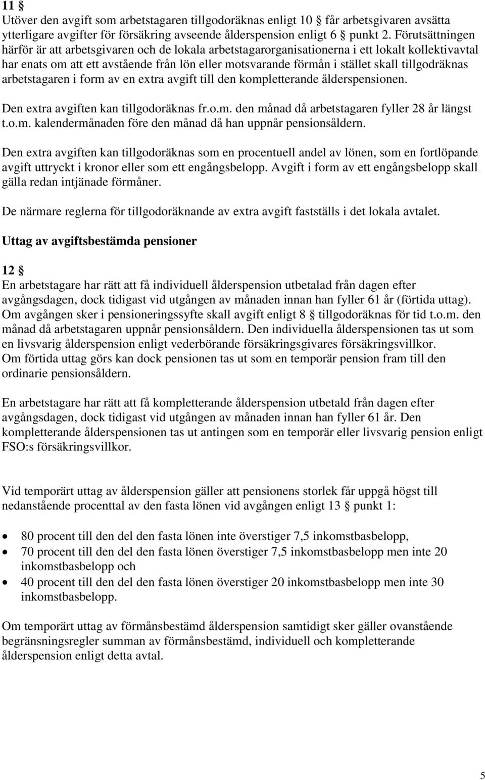 tillgodräknas arbetstagaren i form av en extra avgift till den kompletterande ålderspensionen. Den extra avgiften kan tillgodoräknas fr.o.m. den månad då arbetstagaren fyller 28 år längst t.o.m. kalendermånaden före den månad då han uppnår pensionsåldern.