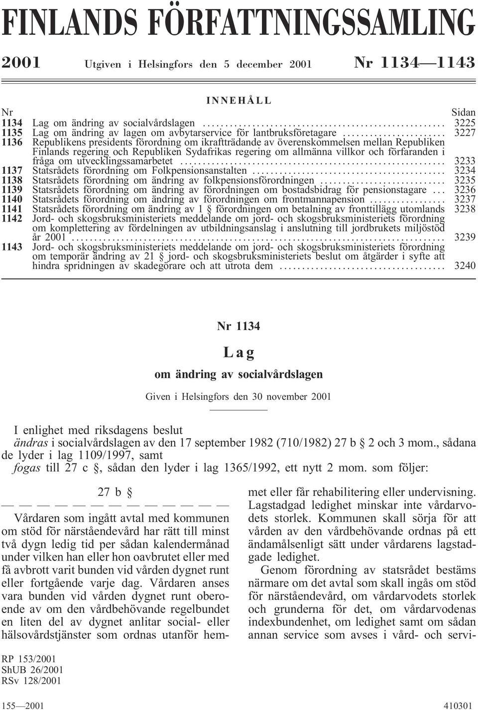 .. 3227 1136 Republikens presidents förordning om ikraftträdande av överenskommelsen mellan Republiken Finlands regering och Republiken Sydafrikas regering om allmänna villkor och förfaranden i fråga