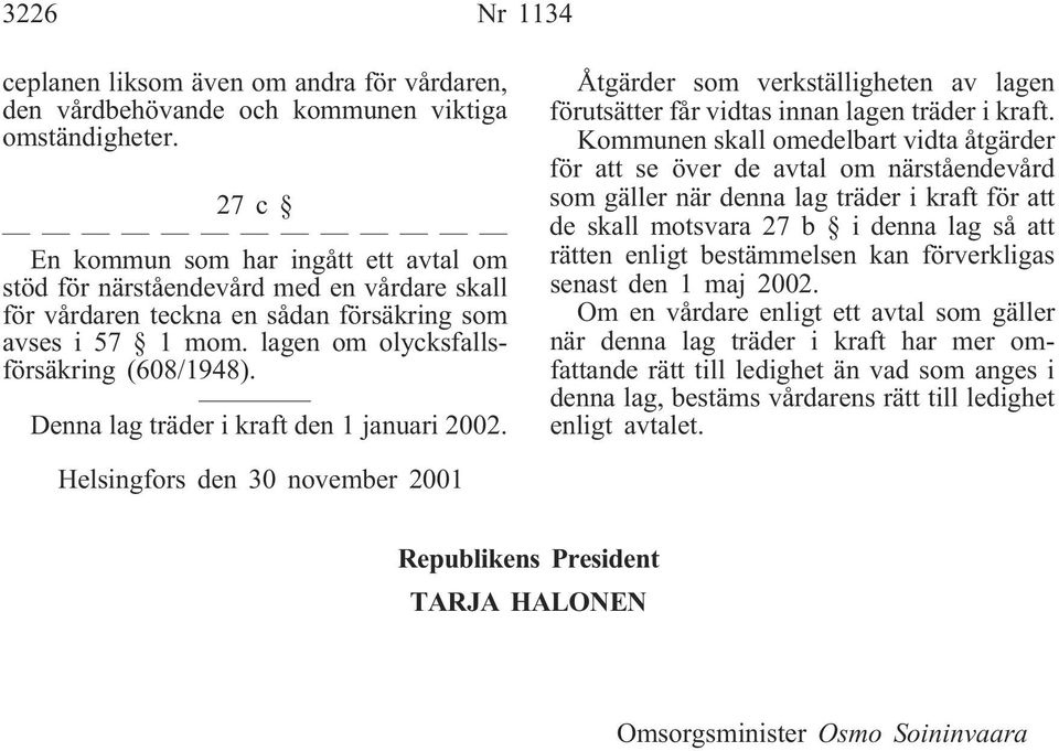 Denna lag träder i kraft den 1 januari 2002. Åtgärder som verkställigheten av lagen förutsätter får vidtas innan lagen träder i kraft.