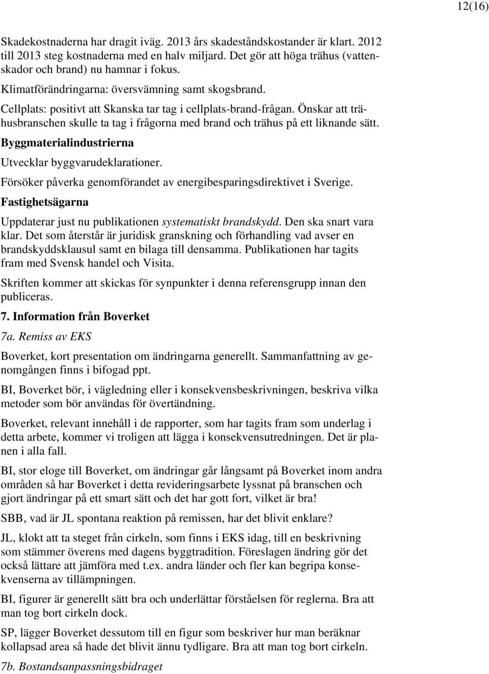 Önskar att trähusbranschen skulle ta tag i frågorna med brand och trähus på ett liknande sätt. Byggmaterialindustrierna Utvecklar byggvarudeklarationer.