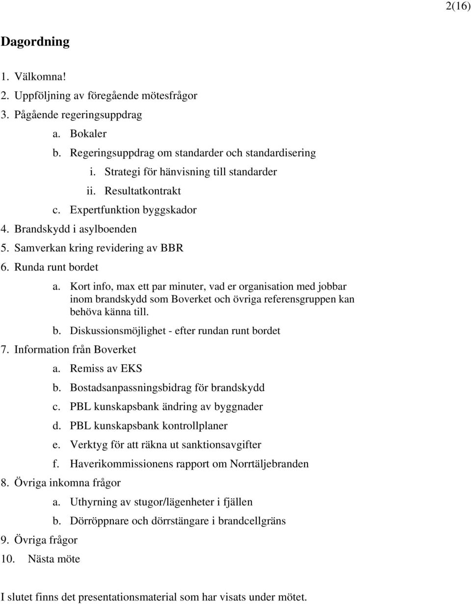 Kort info, max ett par minuter, vad er organisation med jobbar inom brandskydd som Boverket och övriga referensgruppen kan behöva känna till. b. Diskussionsmöjlighet - efter rundan runt bordet 7.