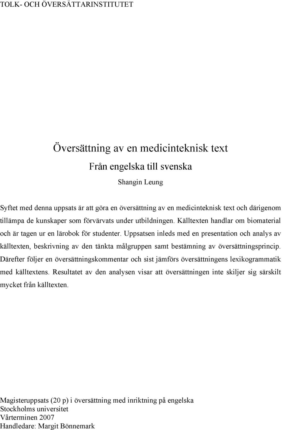 Uppsatsen inleds med en presentation och analys av källtexten, beskrivning av den tänkta målgruppen samt bestämning av översättningsprincip.