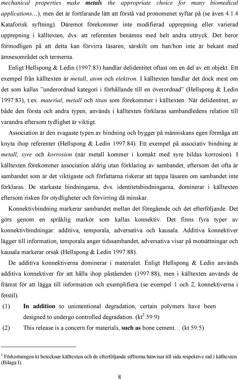 Det beror förmodligen på att detta kan förvirra läsaren, särskilt om han/hon inte är bekant med ämnesområdet och termerna.