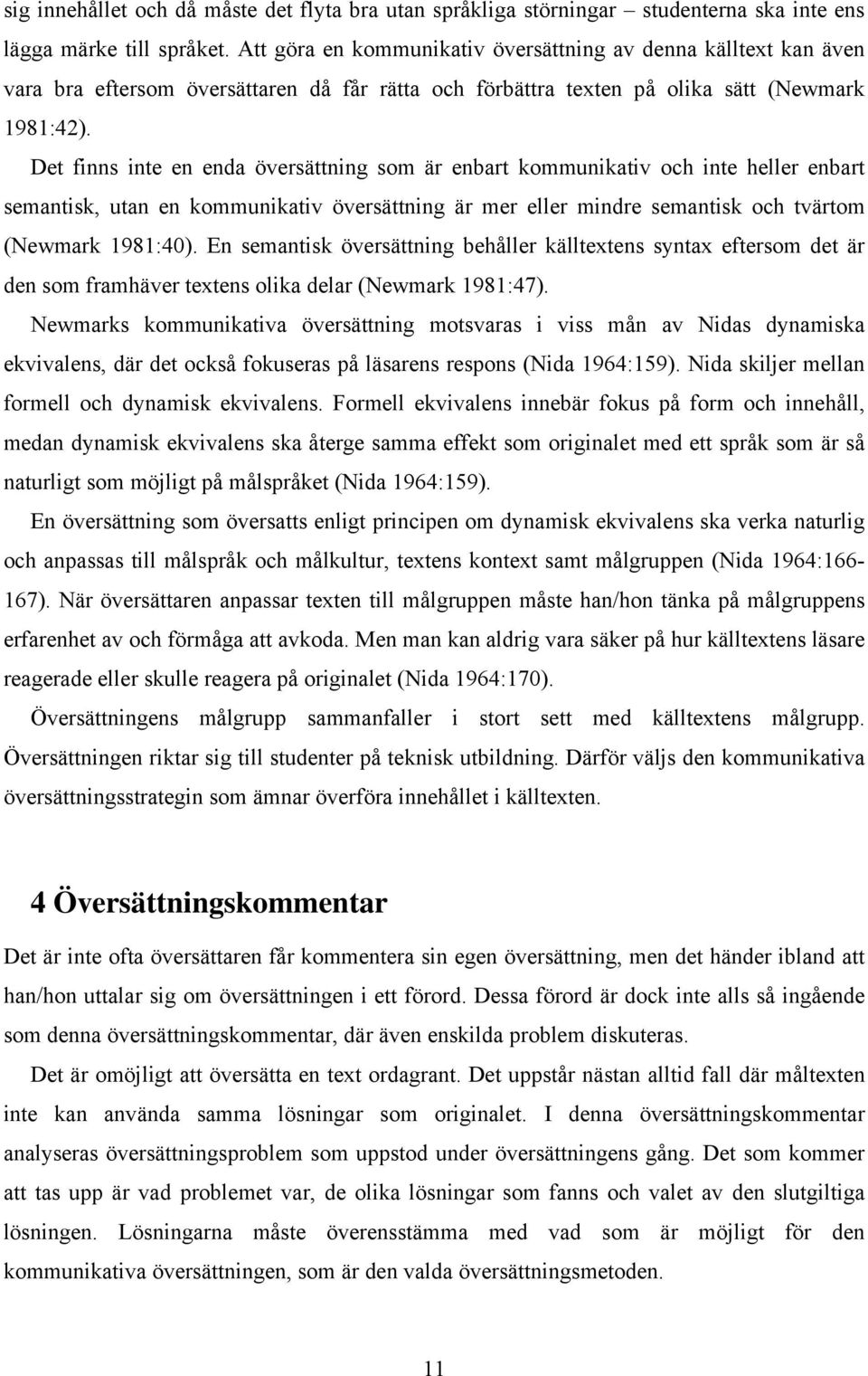 Det finns inte en enda översättning som är enbart kommunikativ och inte heller enbart semantisk, utan en kommunikativ översättning är mer eller mindre semantisk och tvärtom (Newmark 1981:40).