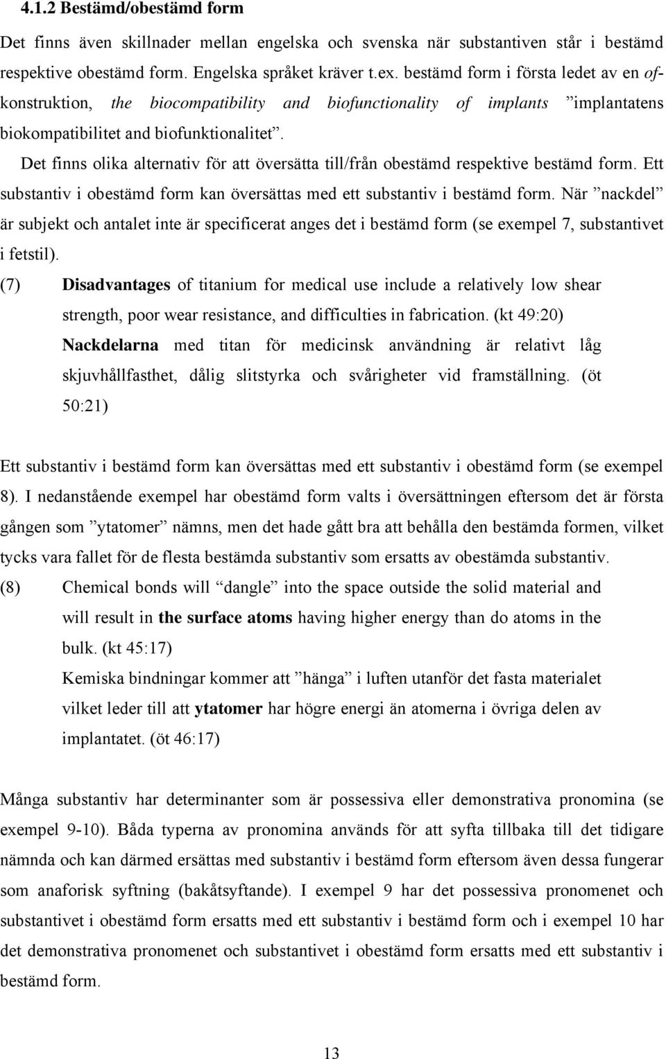 Det finns olika alternativ för att översätta till/från obestämd respektive bestämd form. Ett substantiv i obestämd form kan översättas med ett substantiv i bestämd form.