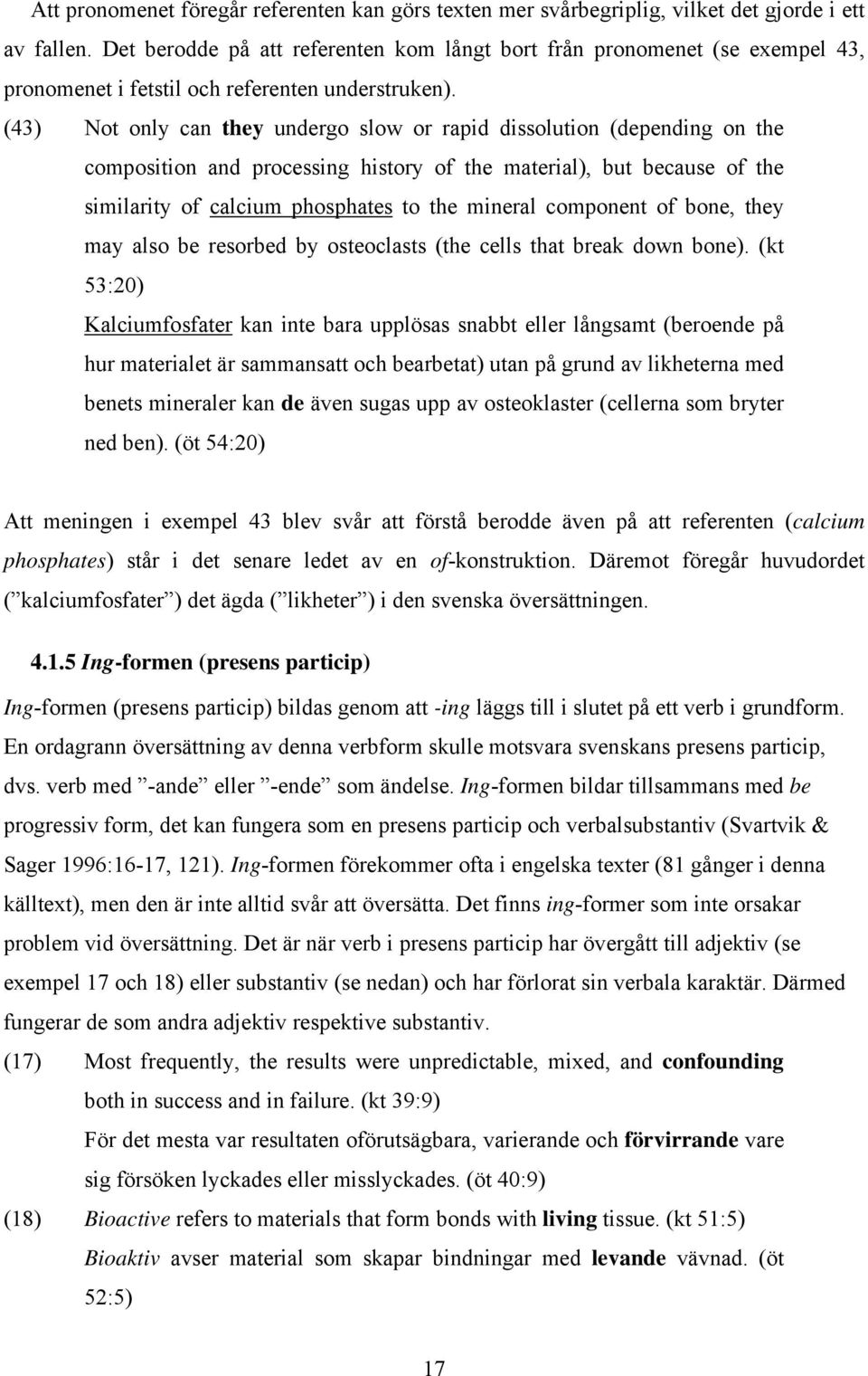 (43) Not only can they undergo slow or rapid dissolution (depending on the composition and processing history of the material), but because of the similarity of calcium phosphates to the mineral