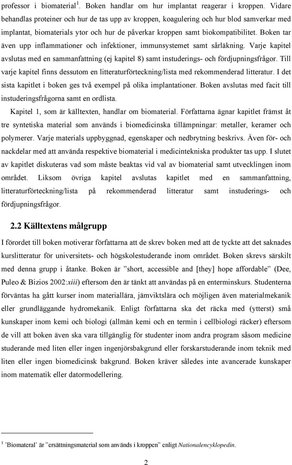 Boken tar även upp inflammationer och infektioner, immunsystemet samt sårläkning. Varje kapitel avslutas med en sammanfattning (ej kapitel 8) samt instuderings- och fördjupningsfrågor.