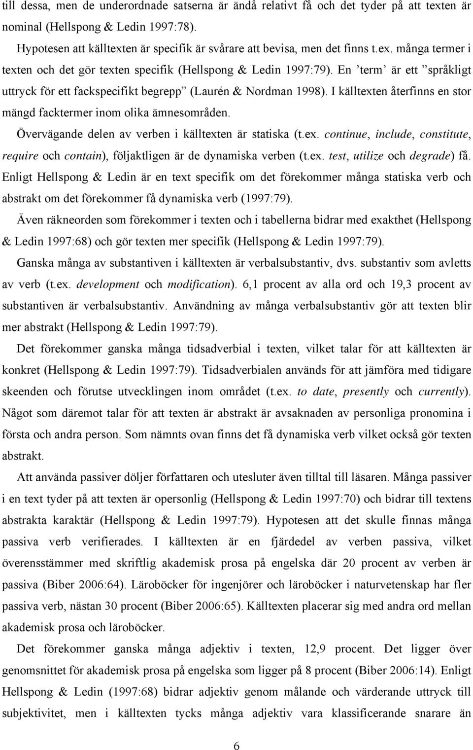 En term är ett språkligt uttryck för ett fackspecifikt begrepp (Laurén & Nordman 1998). I källtexten återfinns en stor mängd facktermer inom olika ämnesområden.