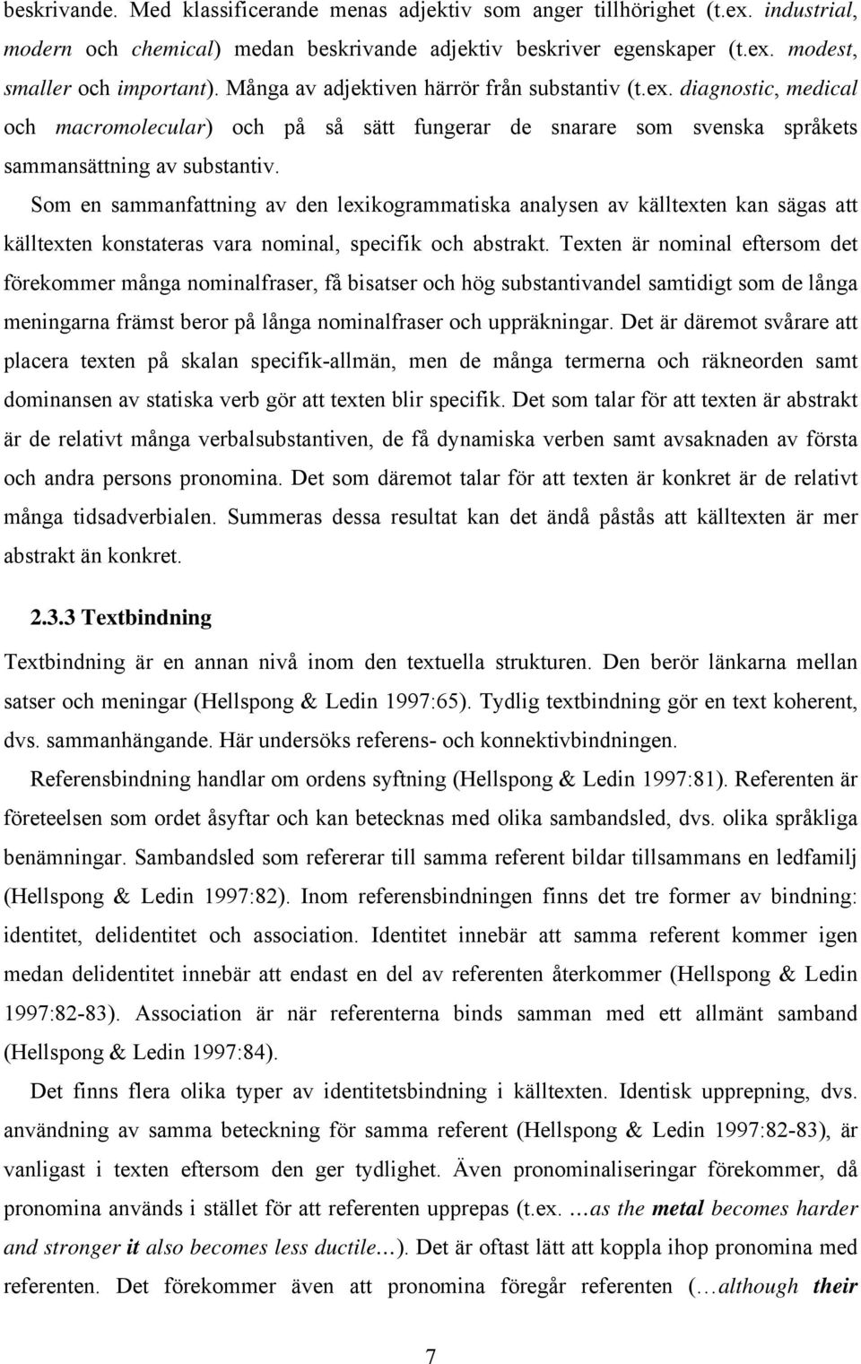 Som en sammanfattning av den lexikogrammatiska analysen av källtexten kan sägas att källtexten konstateras vara nominal, specifik och abstrakt.