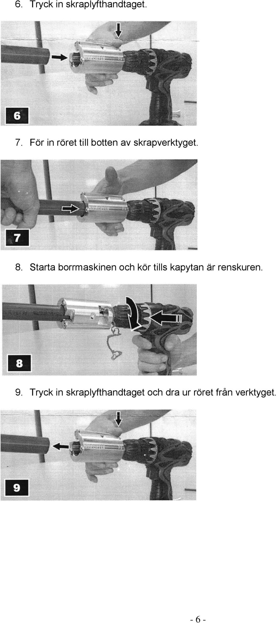 Starta borrmaskinen och kör tills kapytan är