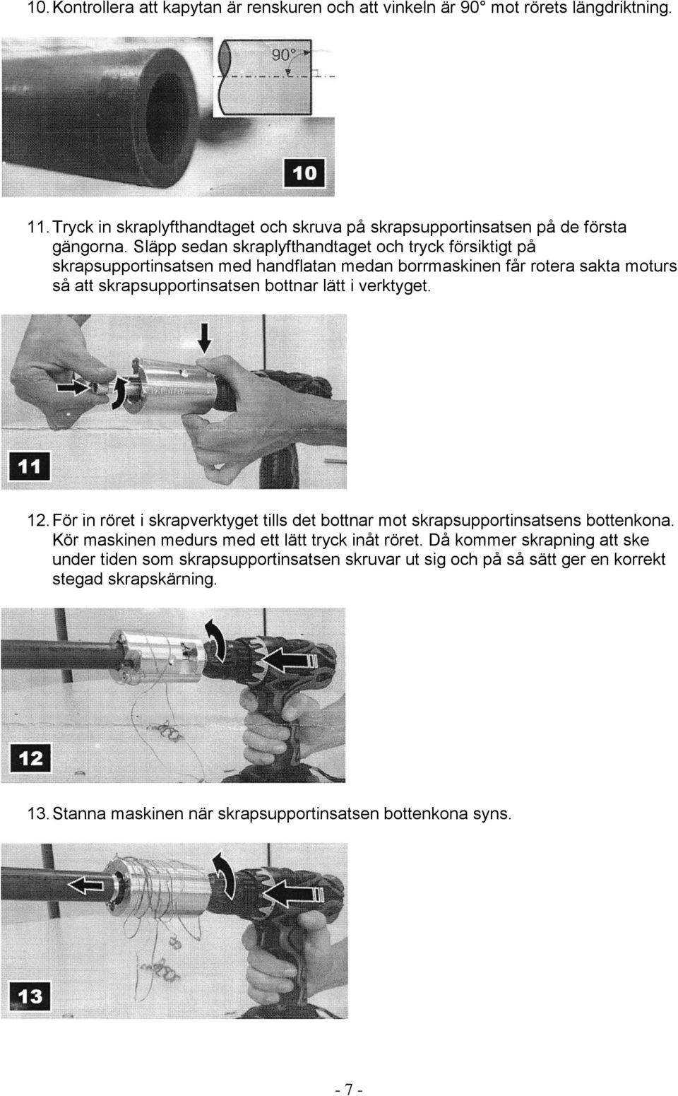 Släpp sedan skraplyfthandtaget och tryck försiktigt på skrapsupportinsatsen med handflatan medan borrmaskinen får rotera sakta moturs så att skrapsupportinsatsen bottnar lätt i