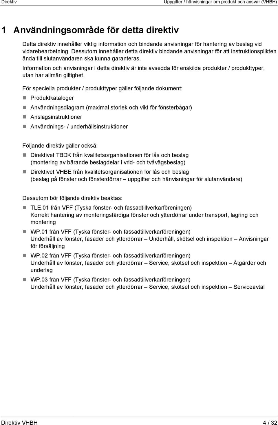 Information och anvisningar i detta direktiv är inte avsedda för enskilda produkter / produkttyper, utan har allmän giltighet.