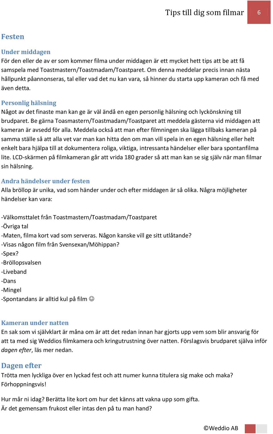 Personlig hälsning Något av det finaste man kan ge är väl ändå en egen personlig hälsning och lyckönskning till brudparet.