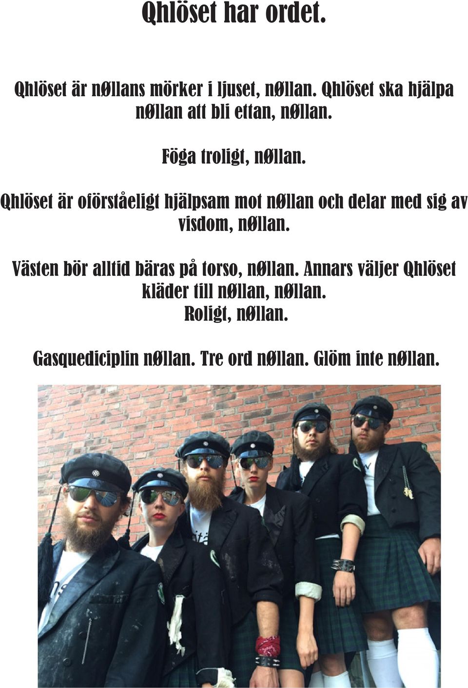 Qhlöset är oförståeligt hjälpsam mot nøllan och delar med sig av visdom, nøllan.