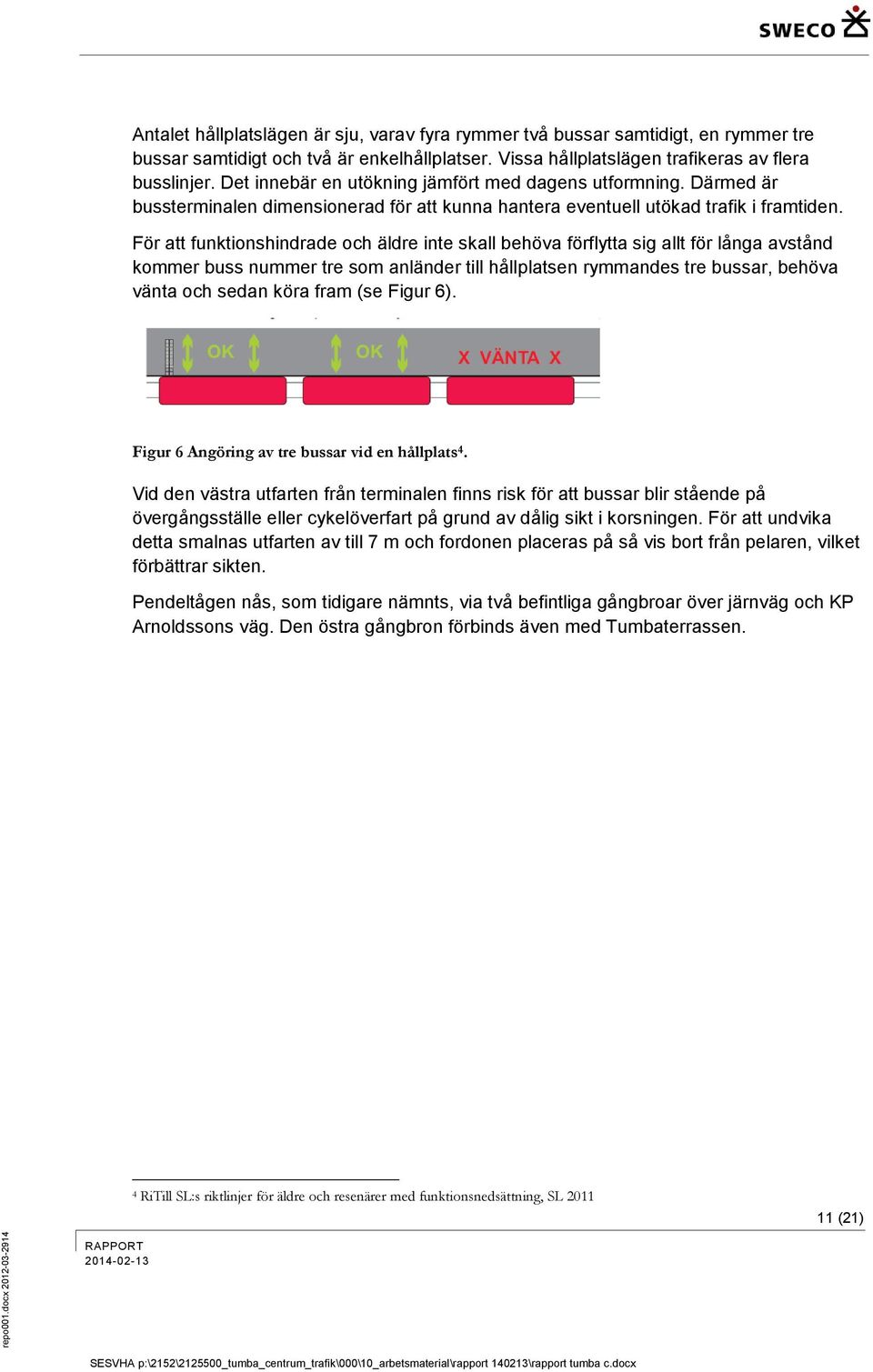 För att funktionshindrade och äldre inte skall behöva förflytta sig allt för långa avstånd kommer buss nummer tre som anländer till hållplatsen rymmandes tre bussar, behöva vänta och sedan köra fram