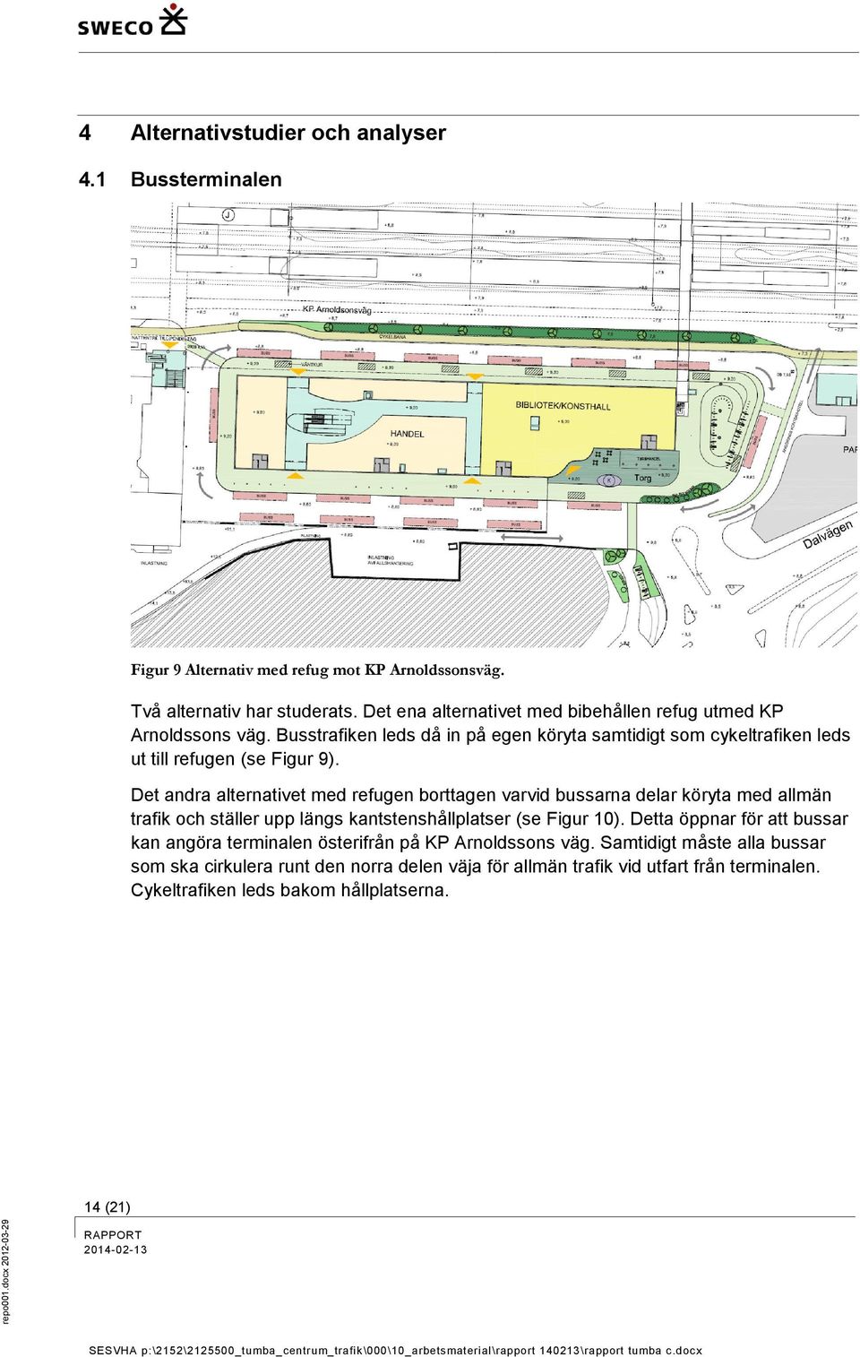 Det andra alternativet med refugen borttagen varvid bussarna delar köryta med allmän trafik och ställer upp längs kantstenshållplatser (se Figur 10).