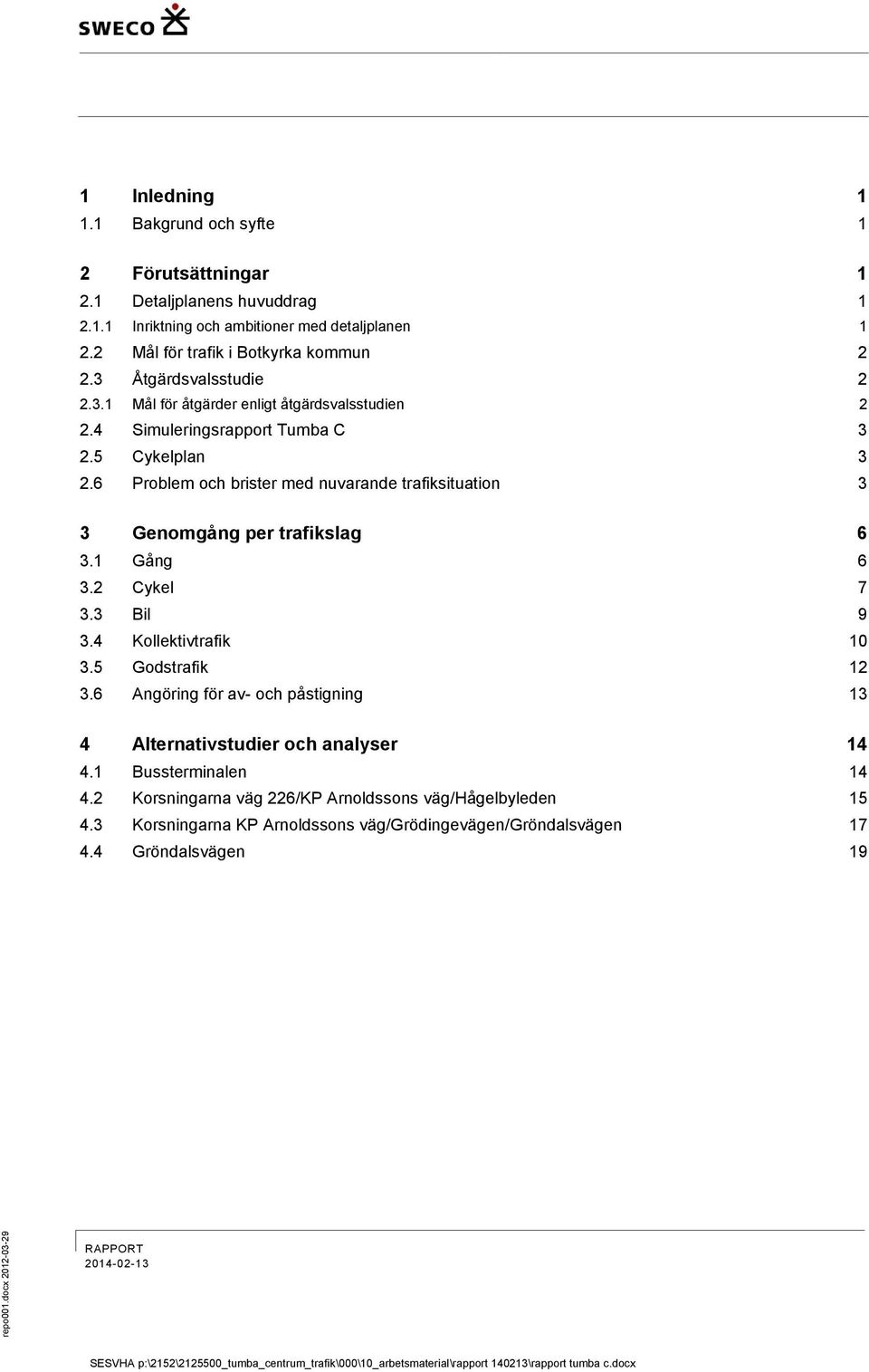 6 Problem och brister med nuvarande trafiksituation 3 3 Genomgång per trafikslag 6 3.1 Gång 6 3.2 Cykel 7 3.3 Bil 9 3.4 Kollektivtrafik 10 3.5 Godstrafik 12 3.