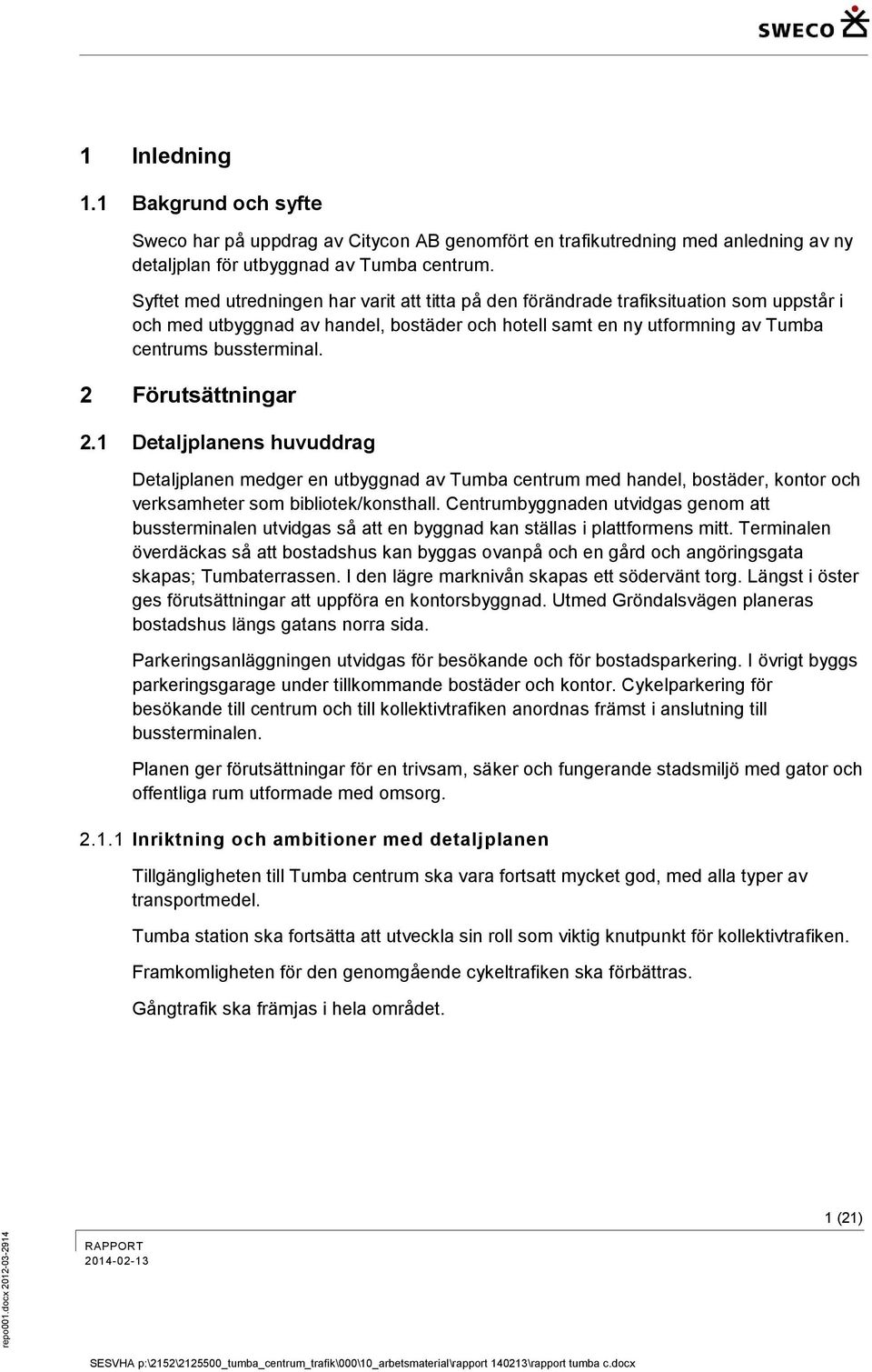 2 Förutsättningar 2.1 Detaljplanens huvuddrag Detaljplanen medger en utbyggnad av Tumba centrum med handel, bostäder, kontor och verksamheter som bibliotek/konsthall.