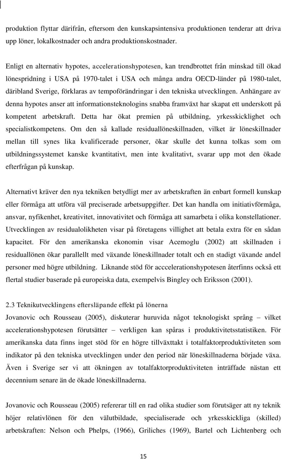 förklaras av tempoförändringar i den tekniska utvecklingen. Anhängare av denna hypotes anser att informationsteknologins snabba framväxt har skapat ett underskott på kompetent arbetskraft.