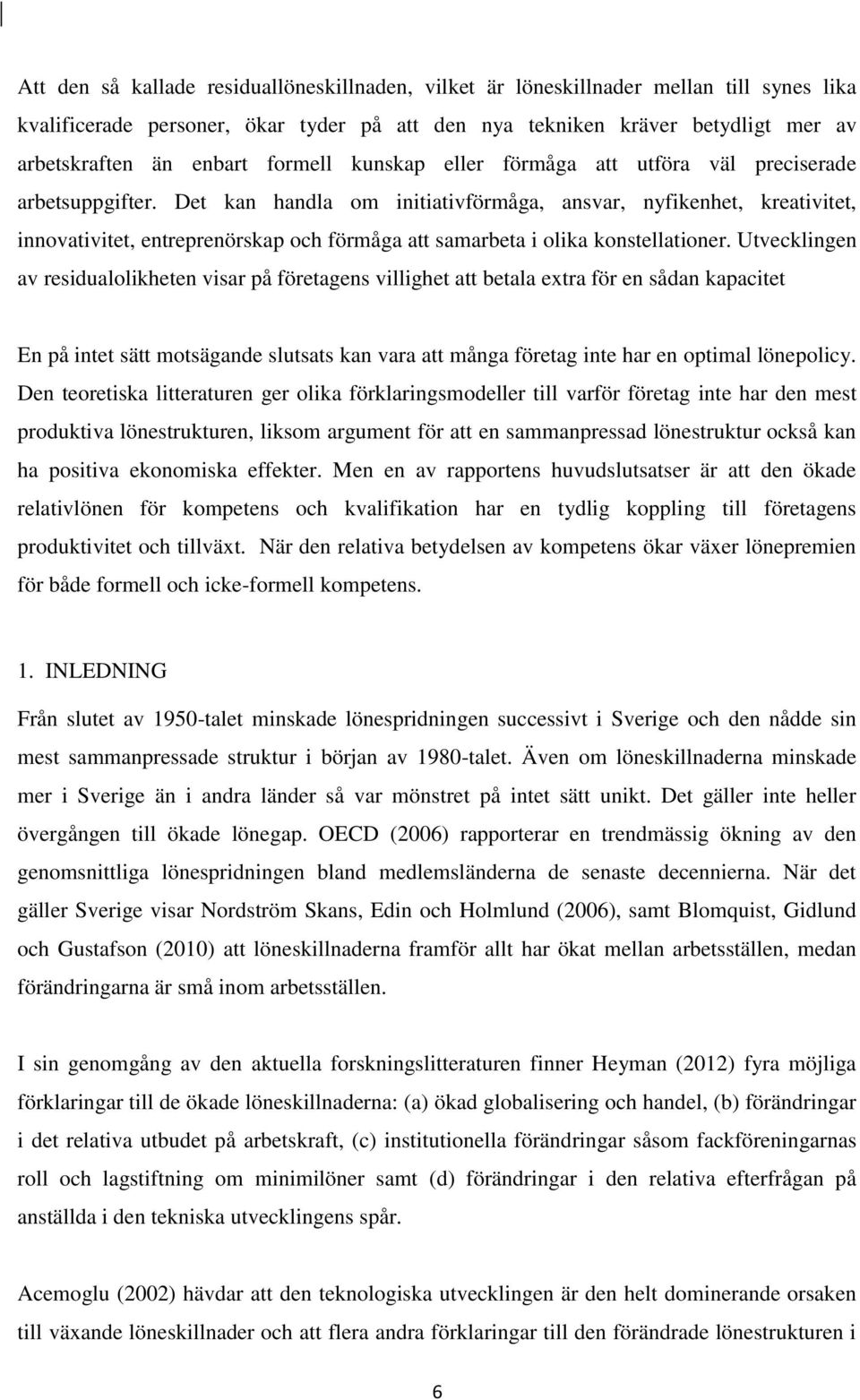 Det kan handla om initiativförmåga, ansvar, nyfikenhet, kreativitet, innovativitet, entreprenörskap och förmåga att samarbeta i olika konstellationer.