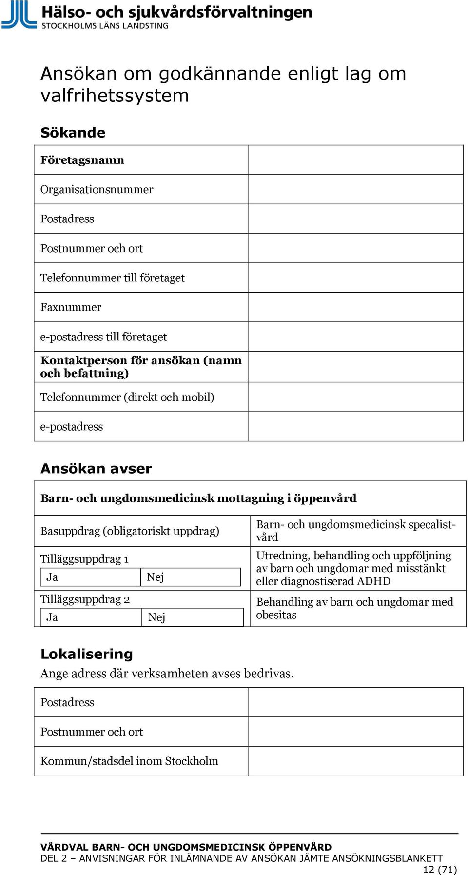 Tilläggsuppdrag 1 Ja Nej Tilläggsuppdrag 2 Ja Nej Barn- och ungdomsmedicinsk specalistvård Utredning, behandling och uppföljning av barn och ungdomar med misstänkt eller diagnostiserad ADHD