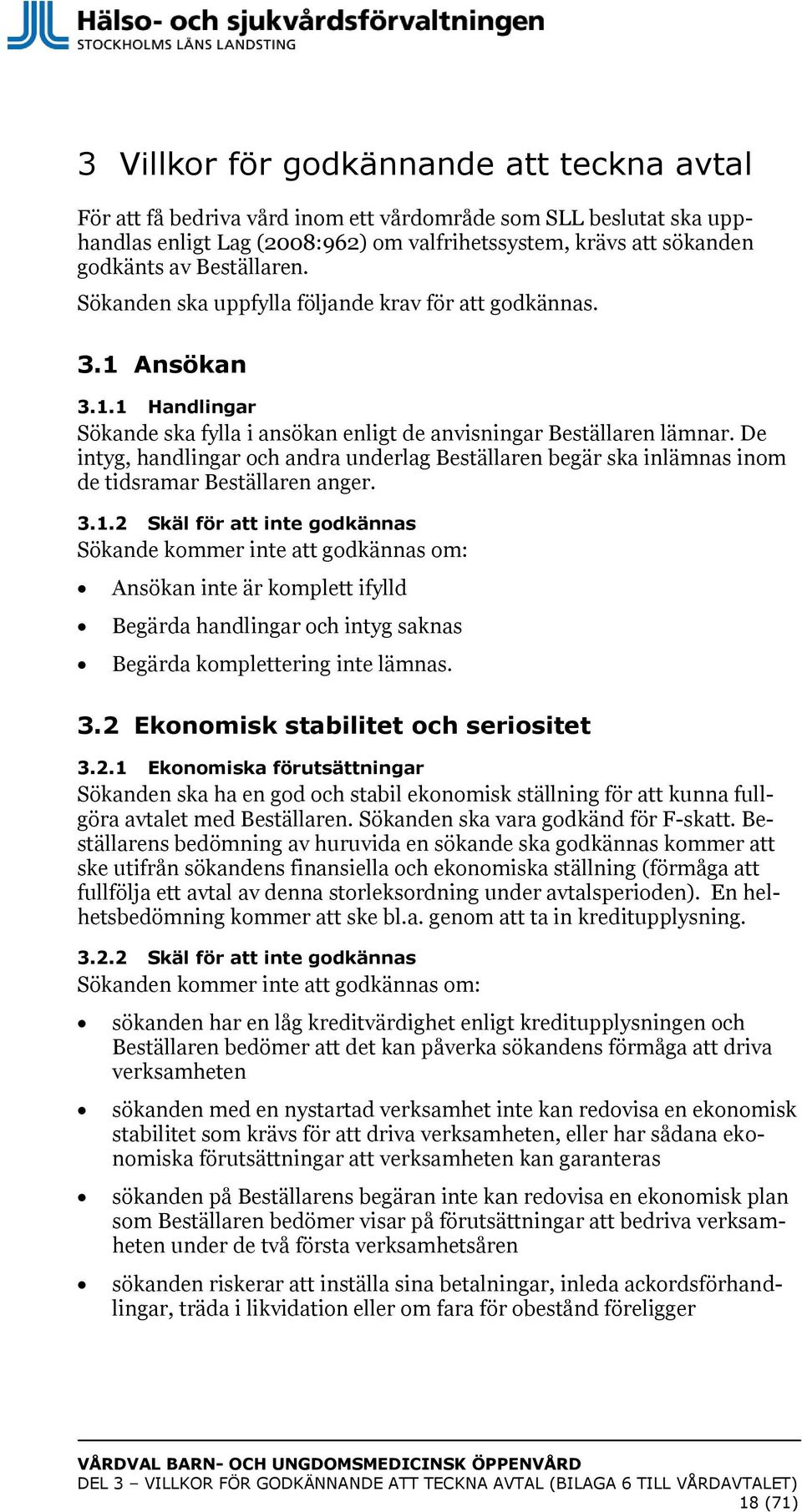 De intyg, handlingar och andra underlag Beställaren begär ska inlämnas inom de tidsramar Beställaren anger. 3.1.