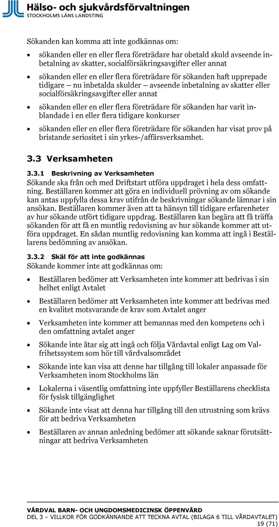 sökanden har varit inblandade i en eller flera tidigare konkurser sökanden eller en eller flera företrädare för sökanden har visat prov på bristande seriositet i sin yrkes-/affärsverksamhet. 3.