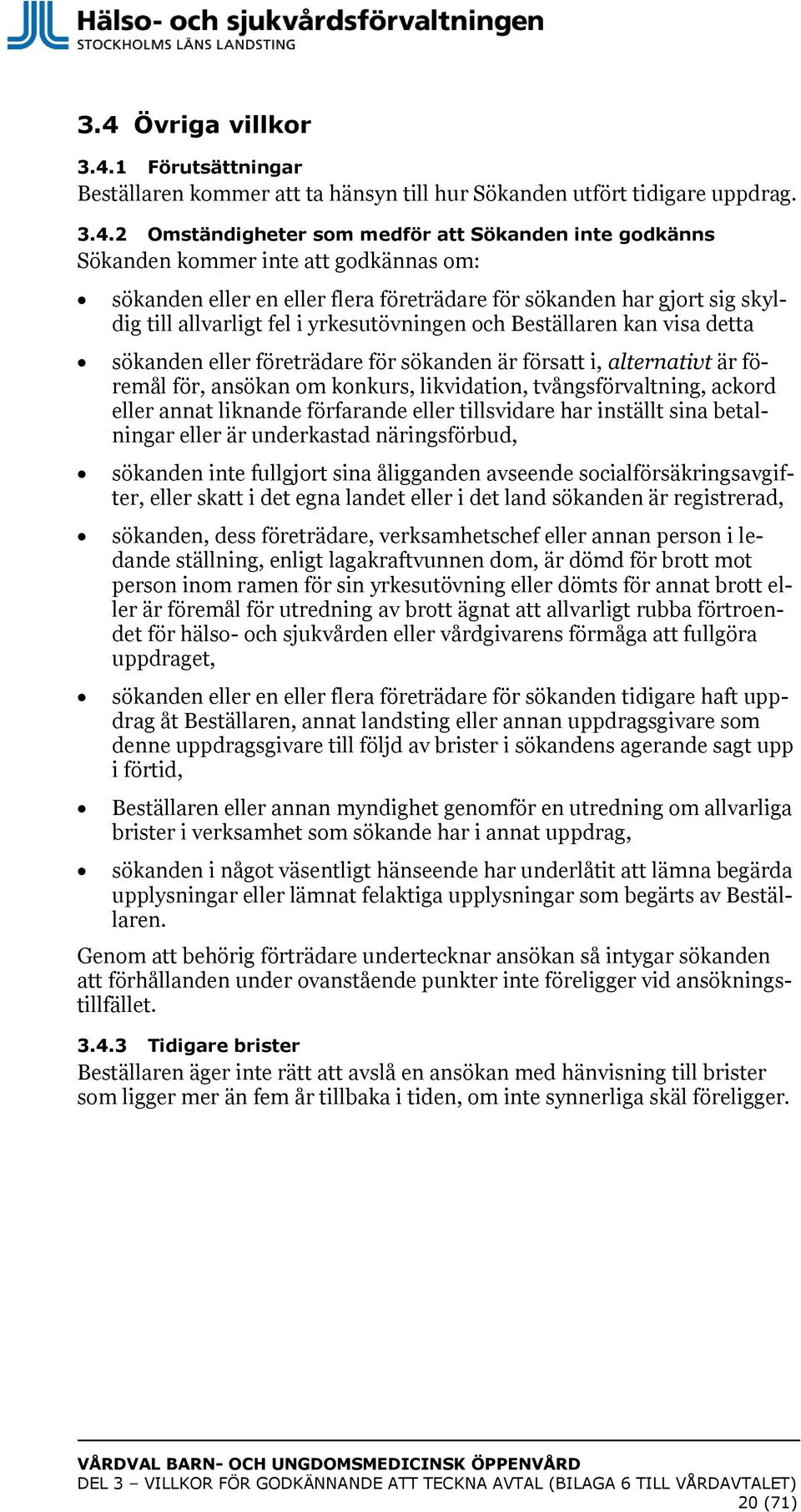 sökanden är försatt i, alternativt är föremål för, ansökan om konkurs, likvidation, tvångsförvaltning, ackord eller annat liknande förfarande eller tillsvidare har inställt sina betalningar eller är