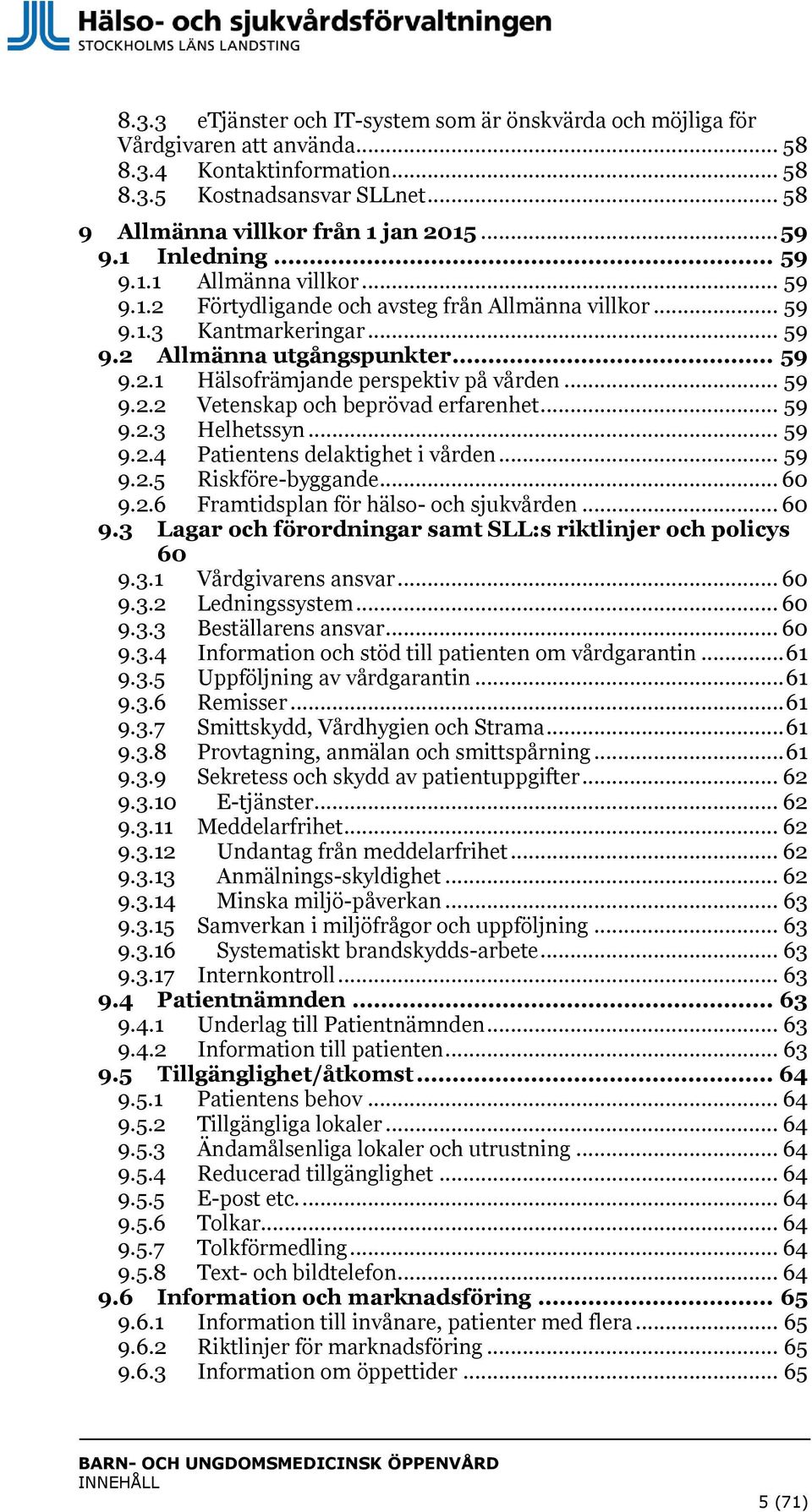 .. 59 9.2.2 Vetenskap och beprövad erfarenhet... 59 9.2.3 Helhetssyn... 59 9.2.4 Patientens delaktighet i vården... 59 9.2.5 Riskföre-byggande... 60 9.