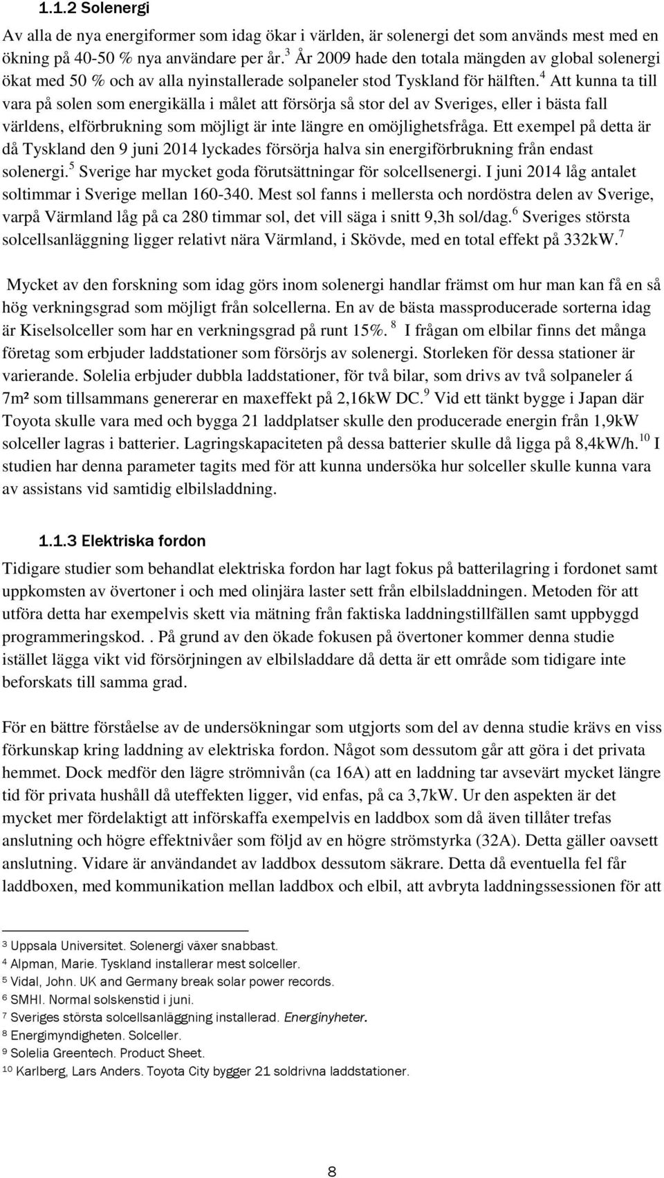 4 Att kunna ta till vara på solen som energikälla i målet att försörja så stor del av Sveriges, eller i bästa fall världens, elförbrukning som möjligt är inte längre en omöjlighetsfråga.