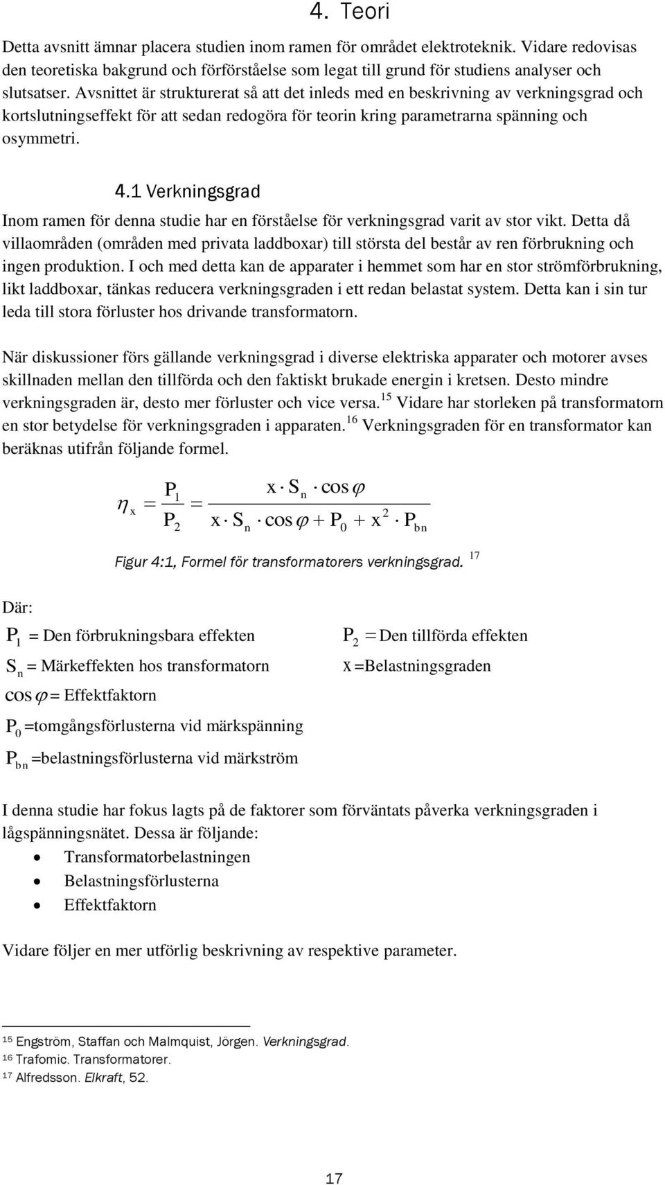 1 Verkningsgrad Inom ramen för denna studie har en förståelse för verkningsgrad varit av stor vikt.