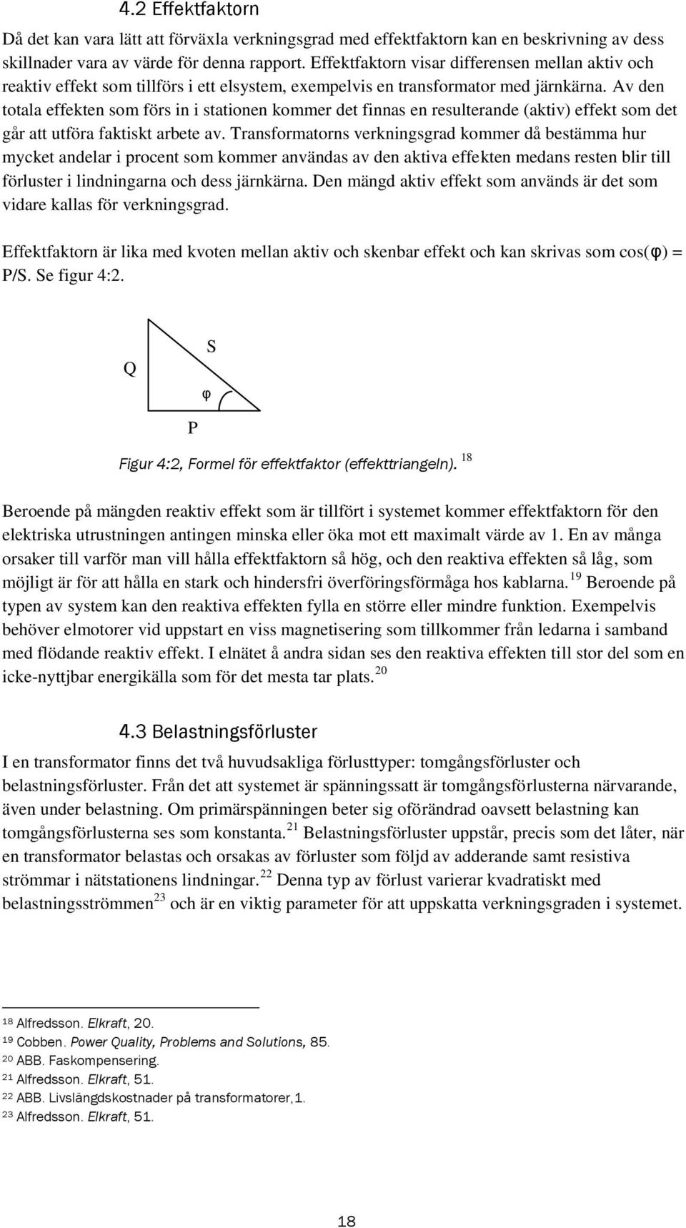 Av den totala effekten som förs in i stationen kommer det finnas en resulterande (aktiv) effekt som det går att utföra faktiskt arbete av.