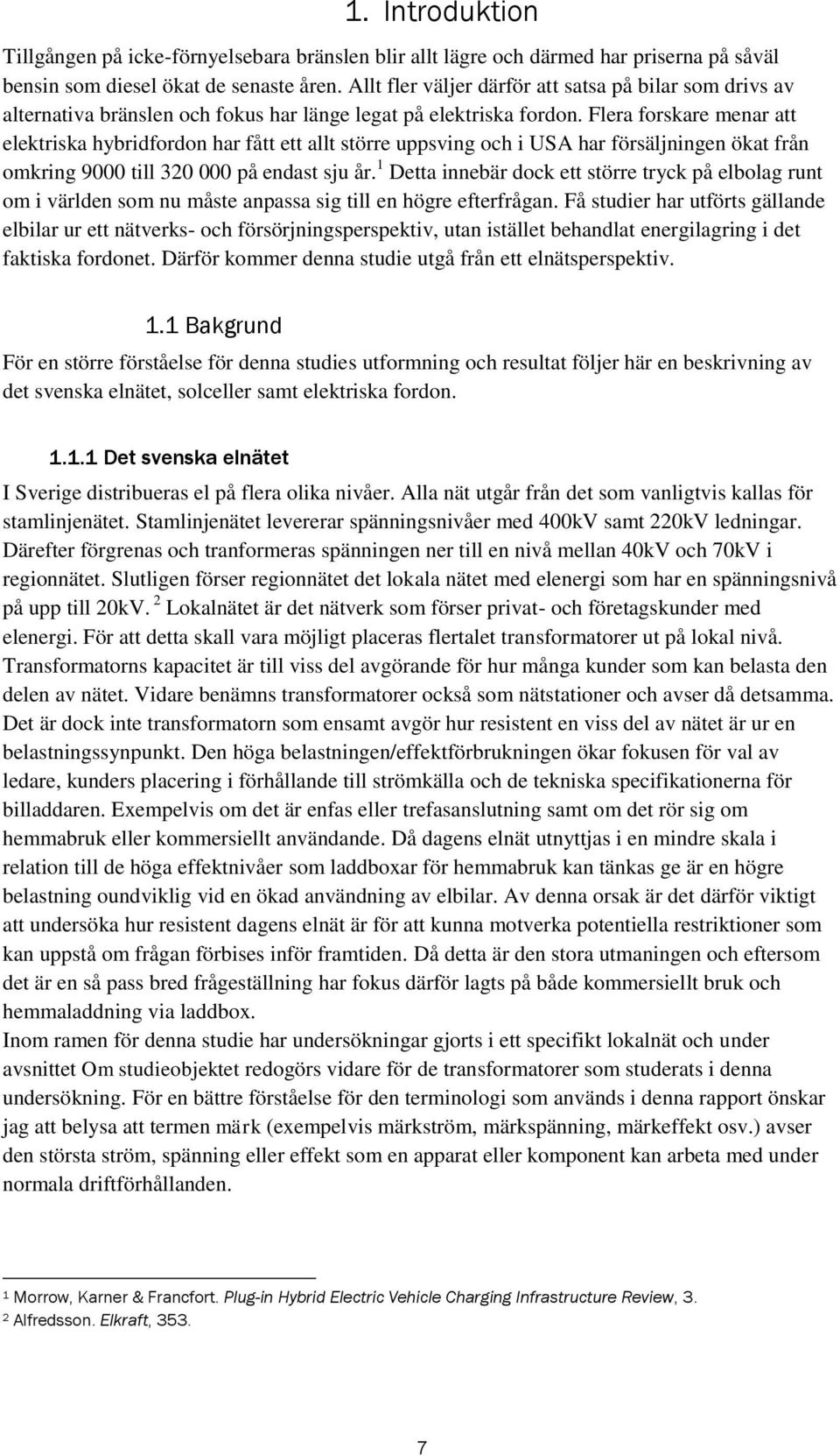 Flera forskare menar att elektriska hybridfordon har fått ett allt större uppsving och i USA har försäljningen ökat från omkring 9000 till 320 000 på endast sju år.