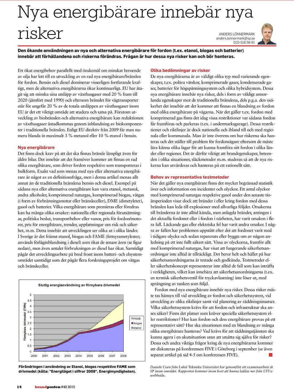 Ett ökat energibehov parallellt med önskemål om minskat beroende av olja har lett till en utveckling av en rad nya energibärare/bränslen för fordon.