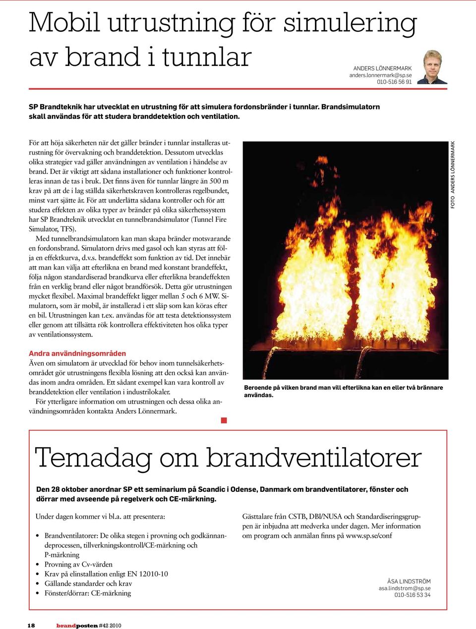 Dessutom utvecklas olika strategier vad gäller användningen av ventilation i händelse av brand. Det är viktigt att sådana installationer och funktioner kontrolleras innan de tas i bruk.