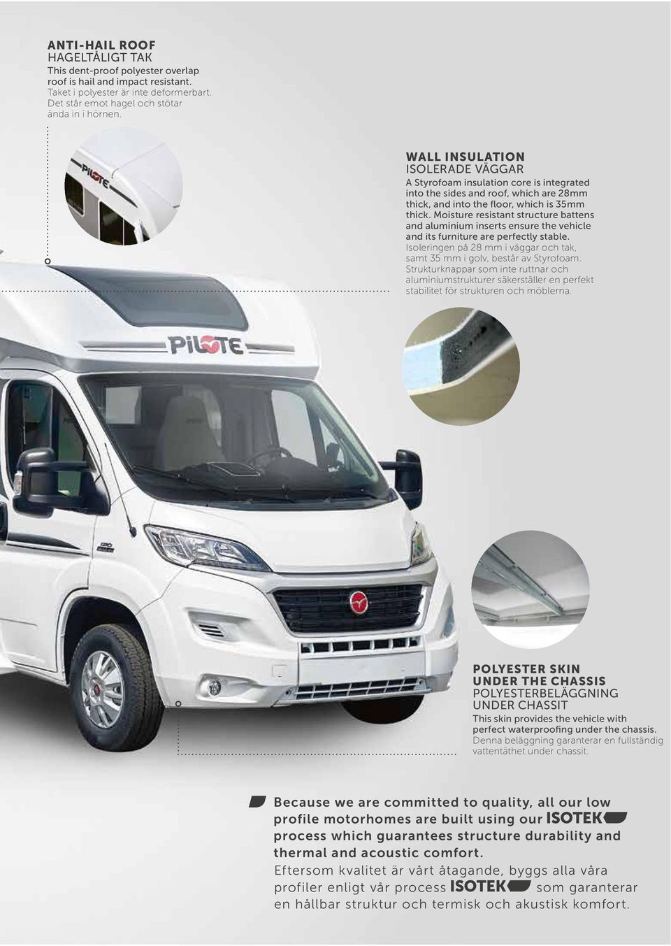 Moisture resistant structure battens and aluminium inserts ensure the vehicle and its furniture are perfectly stable. Isoleringen på 28 mm i väggar och tak, samt 35 mm i golv, består av Styrofoam.