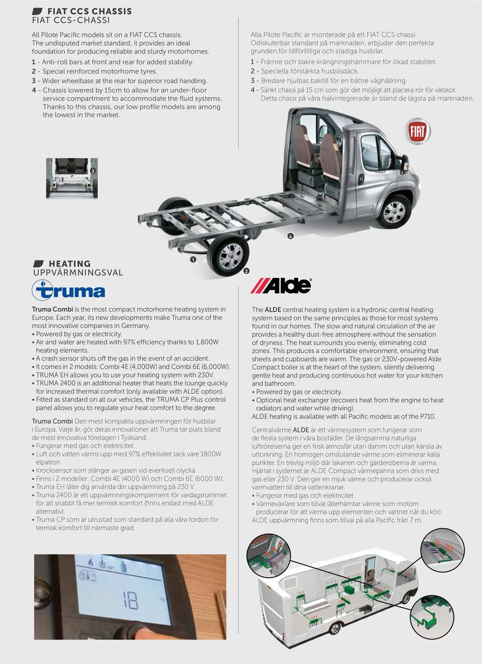 - Chassis lowered by 15cm to allow for an under-floor service compartment to accommodate the fluid systems. Thanks to this chassis, our low profile models are among the lowest in the market.