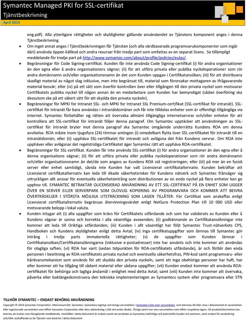 däri) använda öppen källkod och andra resurser från tredje part som omfattas av en separat licens. Se tillämpligt meddelande för tredje part på http://www.symantec.com/about/profile/policies/eulas/.