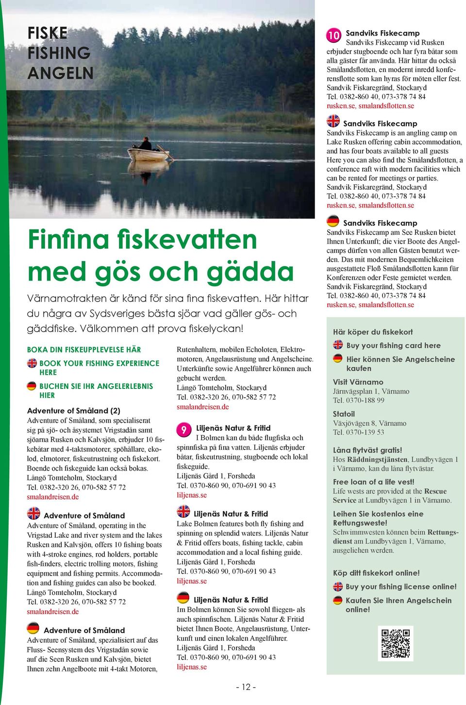 BOKA DIN FISKEUPPLEVELSE HÄR BOOK YOUR FISHING EXPERIENCE HERE BUCHEN SIE IHR ANGELERLEBNIS HIER Adventure of Småland () Adventure of Småland, som specialiserat sig på sjö- och åsystemet Vrigstadån