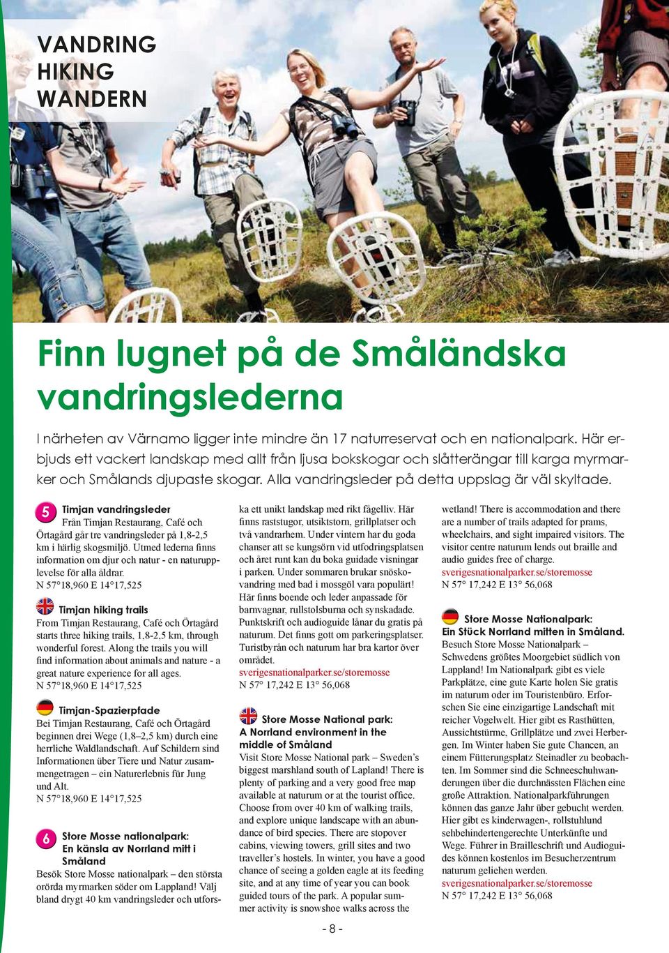 5 Timjan vandringsleder Från Timjan Restaurang, Café och Örtagård går tre vandringsleder på,8-,5 km i härlig skogsmiljö.